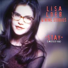 31st ANNIVERSARY In May 1994, 31 years ago, LISA LOEB & NINE STORIES' song,  "STAY (I MISSED YOU)", was released through RCA Records and BMG Records as  the lead single from the