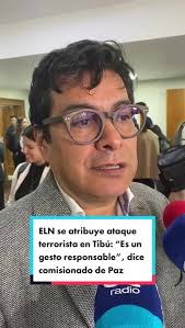 ELN se atribuye ataque terrorista en Tibú: “Es un gesto responsable”, dice  comisionado de Paz