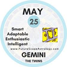 Actually, your chances in life strongly depend on how well you cope with your main goal of. May 25 Birthday Personality Zodiac Sign Compatibility Ruling Planet Element Health And Advice Futurescope