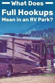 Yellowstone rv parks full hookups. What Does Full Hookups Mean In An Rv Park