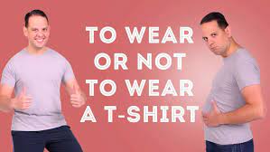 To Wear Or Not To Wear A T-Shirt