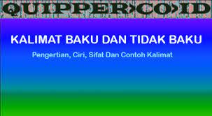 Namanya kalimat baku tentu saja kalimat yang sudah sesuai dengan kaidah pembentukan kalimat berdasarkan pada ejaan yang telah di sempurnakan. Kalimat Baku Dan Tidak Baku Pengertian Ciri Sifat Dan Contoh Kalimat