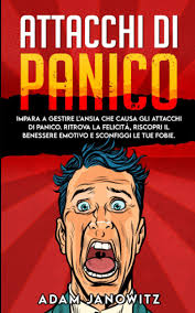 ATTACCHI DI PANICO: Impara a gestire l'ansia che causa gli attacchi di  panico. Ritrova la felicità, riscopri il benessere emotivo e sconfiggi le  tue fobie. : Janowitz, Adam: Amazon.de: Bücher