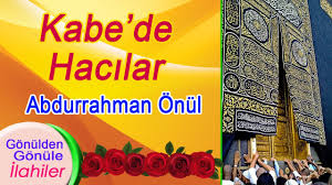 Abdurrahman Onul Kabe De Hacilar Ilahisi Youtube