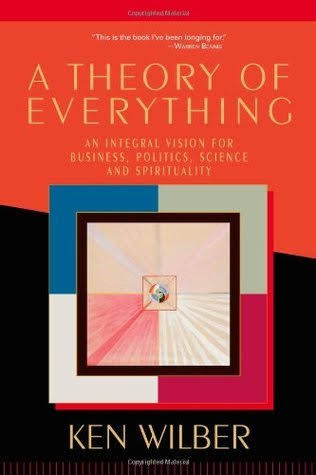 A Theory of Everything: An Integral Vision for Business, Politics, Science  & Spirituality by Ken Wilber | Goodreads