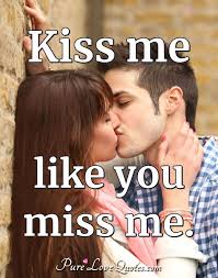 Kiss Me Like You Miss Me Purelovequotes