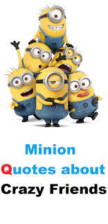 Explore our collection of motivational and famous quotes by authors you know and love. Minions Crazy Friends Quotes Quotes Quotewaves Com