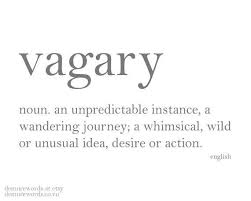 Vagary An Unpredictable Instance A Wandering Journey A Whimsical Wild Or Unusual Idea Desire Or Action Unusual Words Words Word Definitions