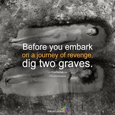 Quotes authors christopher eccleston when you seek revenge, be sure to dig two graves. Before You Embark On A Journey Of Revenge
