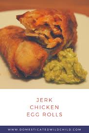 Jerk Chicken Egg Rolls Domesticated Wild Child Recipe Egg Rolls Chicken Egg Rolls Jerk Chicken