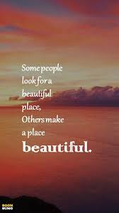 Positive Life Quotes Don T Look For A Beautiful Place Just Make It Positive Quotes For Life Quotes Inspirational Positive Inspiring Quotes About Life