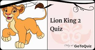 Many were content with the life they lived and items they had, while others were attempting to construct boats to. Lion King 2 Quiz