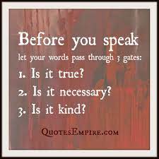 Before You Speak Let Your Words Pass Through Three Gates 1 Is It True 2 Is It Necessary 3 Is It Kind Words Think Before You Speak Words Of Wisdom