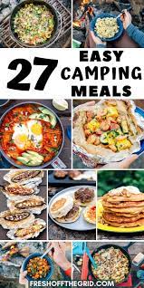 27 Easy Camping Meals To Make Camp Cooking A Breeze Fresh Off The Grid Easy Camping Meals Camping Meals Campfire Food