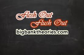 Think of fleshing out a skeleton. Flesh Out Dan Flush Out Bedanya Apa Ya