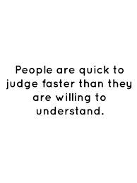 People Are Quick To Judge Faster Than They Are Willing To Understand Judge Quotes Understanding Quotes Judging People Quotes