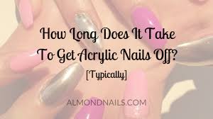 Acrylics are much stronger than gel—they're harder to the your nail health, obviously, isn't going to be at level as it was prior to application (the removal. How Long Does It Take To Get Acrylic Nails Off Typically