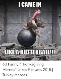 Naughty jokes memes for her. I Came In Like A Butterbali 60 Funny Thanksgiving Memes Jokes Pictures 2018 Turkey Memes Funny Meme On Me Me