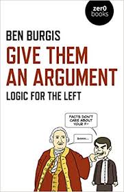 Amazon Com Give Them An Argument Logic For The Left 9781789042108 Ben Burgis Books Free Books Download Logic Ebook