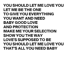 Contextual translation of you better show me love into malay. You Should Let Me Love You Let Me Be The One To Give You Everything You
