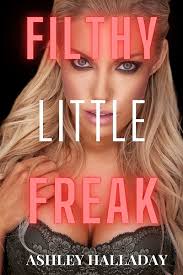 Filthy Little Freak (Filthy Little Stories Book 1)
