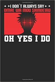 For more information and source, see on this link : I Dont Always Say Omae Wa Mou Shindeiru Oh Yes I Do Notebook 6x9 A5 Blank For Omae Wa Mou Shindeiru Nani Red Eyes Anime Meme Lover I 120 Pages I Gift