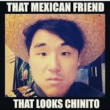 I Know Lots Of Asian Mexicans Yes But The Asian Eyes Also Come From The Indigenous Heritage I New A Mexican Funny Memes Funny Spanish Memes Mexican Jokes