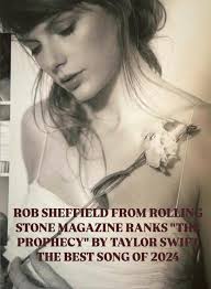 ROB SHEFFIELD FROM ROLLING STONE MAGAZINE RANKS "THE PROPHECY" BY TAYLOR  SWIFT THE BEST SONG OF 2024. Rob Sheffield