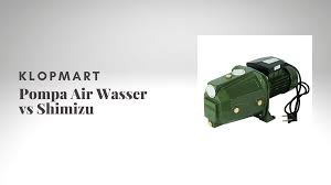 At alibaba.com, you get to select from a distinct variety of. Pompa Air Wasser Vs Shimizu Pilih Yang Mana Klopmart