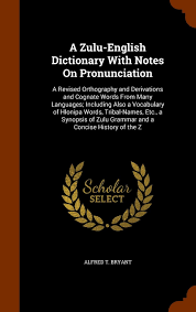 Check spelling or type a new query. Buy A Zulu English Dictionary With Notes On Pronunciation A Revised Orthography And Derivations And Cognate Words From Many Languages Including Also A Zulu Grammar And A Concise History Of The Z