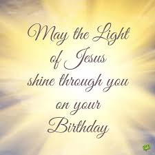 If you look at the world, you'll be distressed. Christian Birthday Wishes And Bible Verses For Birthdays