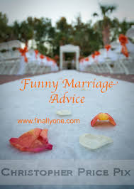 Funny marriage quotes for folks who are married, unmarried, or thinking about getting married. Funny Marriage Advice Finally One