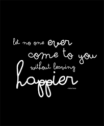 Let No One Ever Come To You Without Leaving Happier Mother Teresa Good Happy Quotes Happy Quotes Cool Words