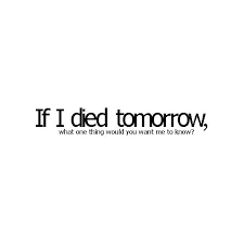 If I Was To Die Today Quotes Quotesgram