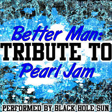 The song was written by vocalist eddie vedder. Better Man Tribute To Pearl Jam Album By Black Hole Sun Spotify