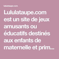 Lululataupe Com Est Un Site De Jeux Amusants Ou Educatifs Destines Aux Enfants De Maternelle Et Primaire Jeux Gratuits Pour Enfants Jeux Gratuit Jeux Amusants