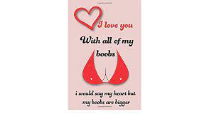 I love boobs, big and small. I Love You With All Of My Boobs I Would Say My Heart But My Boobs Are Bigger Blank Lined Notebook Funny Relationship Adult Humor Valentines Gift Valentine S Day