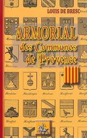 L'armorial des familles, l'armorial des communes et l'armorial des associations. Livre Armorial Des Communes De Provence Ou Dictionnaire Geographique Et Heraldique Des Villes Et Villages Des Bouches Du Rhone Du Var Des Basses Alpes De Vaucluse Et Des Alpes Maritimes Ecrit Par Louis De Bresc