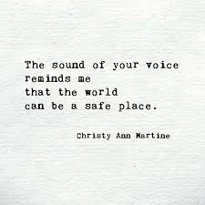 The Sound Of Your Voice Reminds Me That The World Can Be A Safe Place Christy Ann Martine Romantic L Real Friendship Quotes Your Voice Quotes Voice Quotes