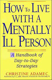 How To Live With A Mentally Ill Person: A Handbook Of Metally Ill  Strategies: Adamec, Christine: 9780471114192: Amazon.com: Books