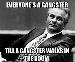 Image Result For Everyone Is A Gangster Until A Real Gangster Walks In The Room Gangster Quotes Gangsta Quotes Thug Quotes