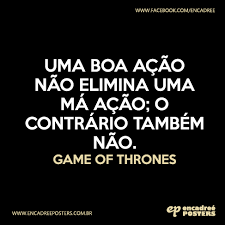 Download lagu uma boa acao mp3 dapat kamu download secara gratis di metrolagu. Uma Boa Acao Nao Elimina Uma Ma Acao O Contrario Tambem Nao Game Of Thrones Http Www Encadreeposters Com Br Citacoes Interessantes Citacoes Boas Acoes