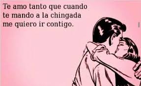 Te Amo Tanto Q Cuando Te Mando A La Chingada Me Quiero Ir Contigo Love Memes Memes Image Memes