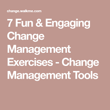 7 Fun Engaging Change Management Exercises Change Management Tools Change Management Exercise Management