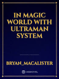 Maybe you would like to learn more about one of these? Read In Magic World With Ultraman System Bryan Macalister Webnovel