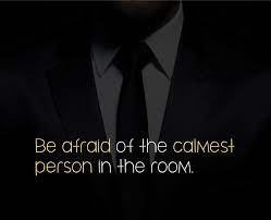 Be Afraid Of The Calmest Person In The Room