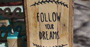 How do you follow your dreams. 7 Genuine Reasons Why You Should Follow Your Dreams