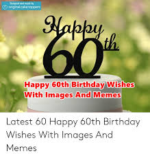 From general birthday wishes, to funny 60th birthday messages, to messages written for your mom, dad, or friend, we hope you find the right a collection of short and sweet happy 60th birthday messages for friends and family to wish them all the very best for reaching this milestone birthday! 25 Best Memes About Happy 60th Birthday Wishes Happy 60th Birthday Wishes Memes
