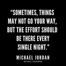 Sometimes Things May Not Go Your Way But The Effort Should Be There Every Single Night Michael Jordan Q Effort Quotes Jordan Quotes Michael Jordan Quotes