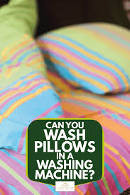 For inner wears, if machine washing, use the lowest wash cycle at the coolest temperature possible and hang to dry. Can You Wash Pillows In A Washing Machine Home Decor Bliss
